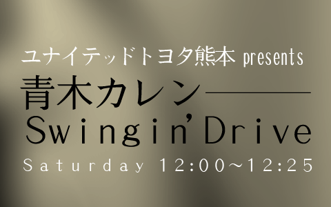 ユナイテッドトヨタ熊本 presents 青木カレン Swingin’ Drive